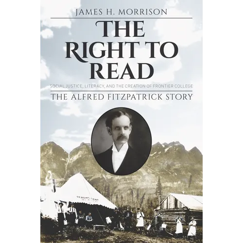The Right to Read: Social Justice, Literacy, and the Creation of Frontier College / The Alfred Fitzpatrick Story - Paperback