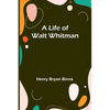 A Life of Walt Whitman - Paperback