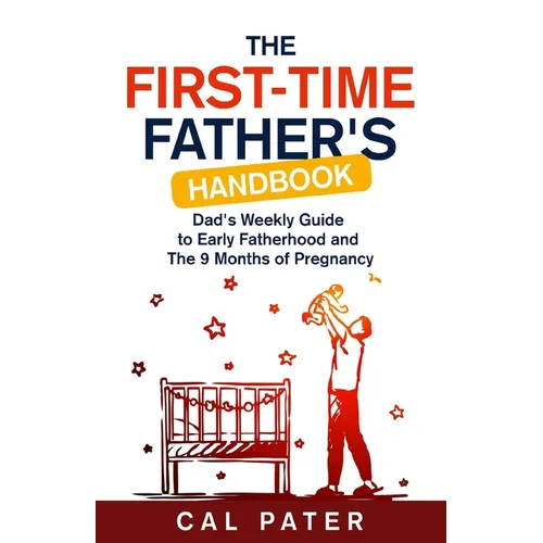 The First-Time Father's Handbook: Dad's Weekly Guide To Early Fatherhood and The 9 Months of Pregnancy - Paperback
