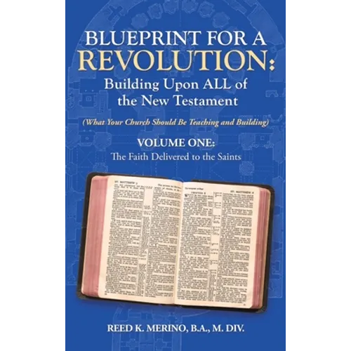 Blueprint for a Revolution: Building Upon All of the New Testament - Volume One: (What Your Church Should Be Teaching and Building) - Hardcover