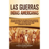 Las Guerras Indias Americanas: Una guía fascinante de los conflictos que ocurrieron en América del Norte y su impacto en las tribus nativas americanas - Hardcover