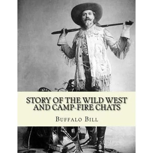 Story of the wild West and camp-fire chats: a full and complete history of the renowned pioneer quartette, Boone, Crockett, Carson and Buffalo Bill re - Paperback