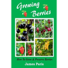 Growing Berries - How To Grow And Preserve Berries: Strawberries, Raspberries, Blackberries, Blueberries, Gooseberries, Redcurrants, Blackcurrants & W - Paperback