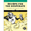 Devops for the Desperate: A Hands-On Survival Guide - Paperback