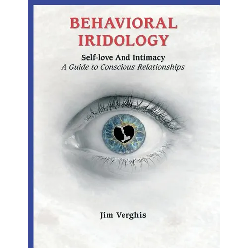 Behavioral Iridology: Self-Love and Intamacy: A Guide to Conscious Relationships - Paperback