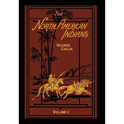 The North American Indians Volume 2 of 2: Being Letters and Notes on Their Manners Customs and Conditions - Hardcover