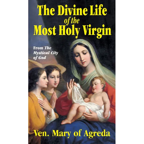The Divine Life of the Most Holy Virgin: Abridgement from the Mystical City of God - Paperback