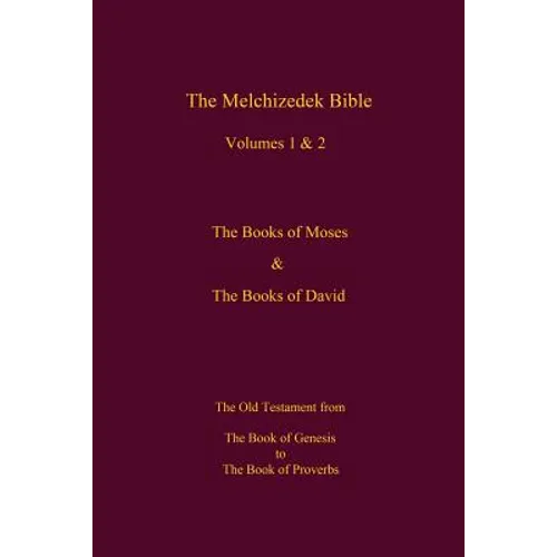 The Melchizedek Bible, Volumes 1& 2 The Books of Moses and David: The Book of Genesis to the Book of Proverbs - Paperback