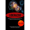 Liderazgo: Habilidades supremas para ser un líder eficaz para influenciar y tomar buenas decisiones (Guía de gestión para ser grandioso influenciando - Paperback