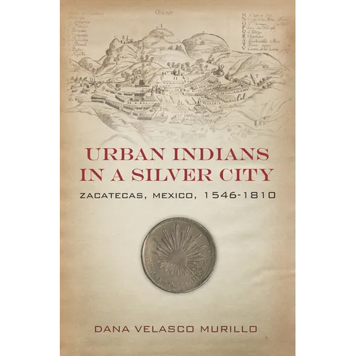 Urban Indians in a Silver City: Zacatecas, Mexico, 1546-1810 - Paperback