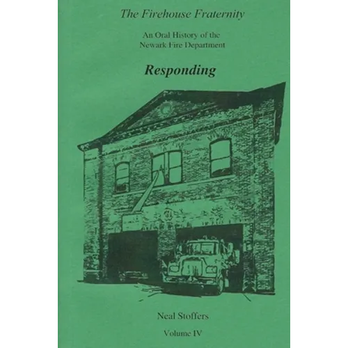 The Firehouse Fraternity: An Oral History of the Newark Fire Department Volume IV Responding - Paperback