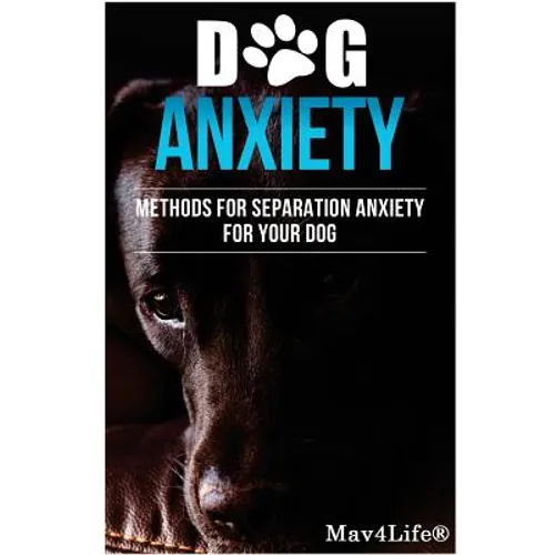 Dog Anxiety?: Methods For Separation Anxiety For Your Dog! - Paperback