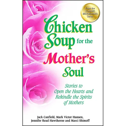 Chicken Soup for the Mother's Soul: Stories to Open the Hearts and Rekindle the Spirits of Mothers - Paperback