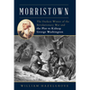 Morristown: The Darkest Winter of the Revolutionary War and the Plot to Kidnap George Washington - Hardcover