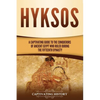 Hyksos: A Captivating Guide to the Conquerors of Ancient Egypt Who Ruled during the Fifteenth Dynasty - Paperback