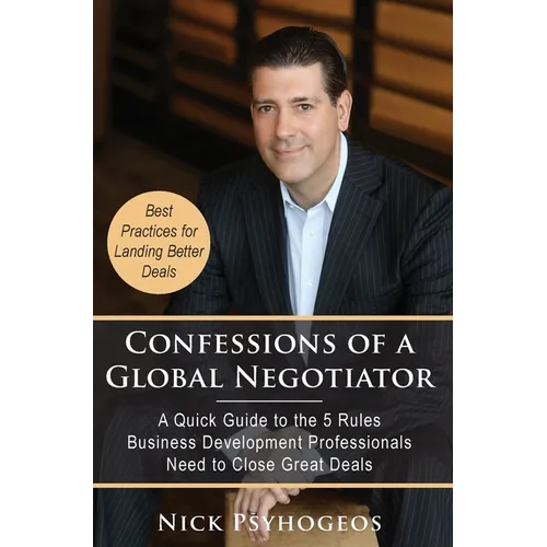 Confessions of a Global Negotiator: A Quick Guide to the 5 Rules Business Development Professionals Need to Close Great Deals - Hardcover