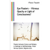 Eye Floaters - Vitreous Opacity or Light of Consciousness?: Floaters between Science and Religion, A challenge to Ophthalmology, Visual Nervous System - Paperback