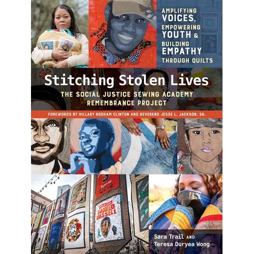 Stitching Stolen Lives: Amplifying Voices, Empowering Youth & Building Empathy Through Quilts; The Social Justice Sewing Academy Remembrance Project - Hardcover