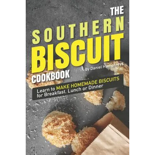 The Southern Biscuit Cookbook: Learn to Make Homemade Biscuits for Breakfast, Lunch or Dinner - Paperback