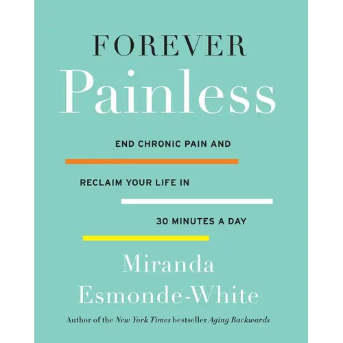 Forever Painless: End Chronic Pain and Reclaim Your Life in 30 Minutes a Day - Hardcover