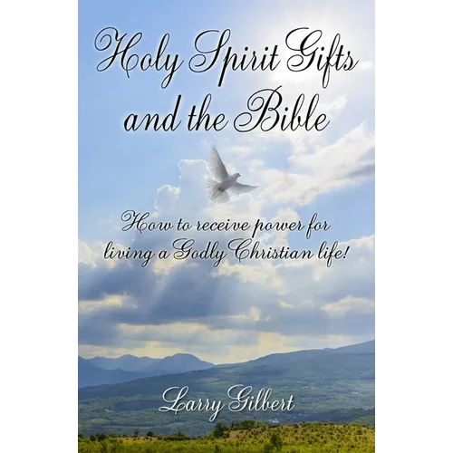 Holy Spirit Gifts and the Bible: How to receive power for living a Godly Christian Life! - Paperback