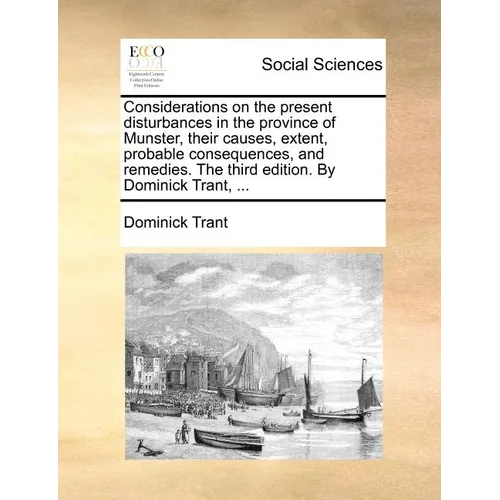 Considerations on the present disturbances in the province of Munster, their causes, extent, probable consequences, and remedies. The third edition. B - Paperback