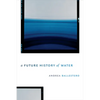 A Future History of Water - Hardcover