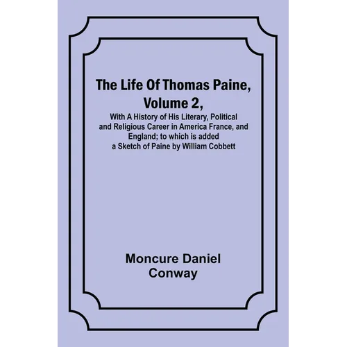 The Life Of Thomas Paine, Volume 2, With A History of His Literary, Political and Religious Career in America France, and England; to which is added a - Paperback