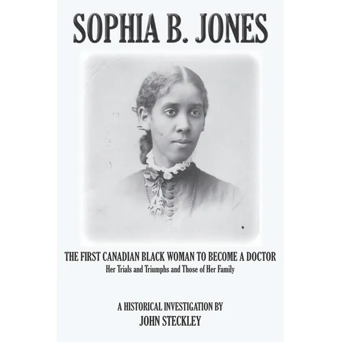 Sophia B. Jones: The First Canadian Black Woman to Become a Doctor - Paperback