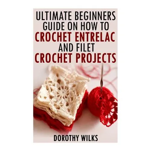 The Ultimate Beginners Guide on How to Crochet Enterlac and Filet Crochet Projec - Paperback