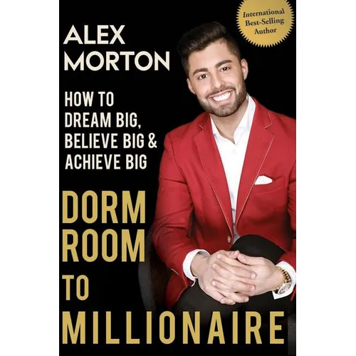 Dorm Room to Millionaire: How to Dream Big, Believe Big & Achieve Big - Paperback