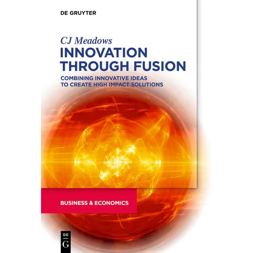 Innovation Through Fusion: Combining Innovative Ideas to Create High Impact Solutions - Paperback