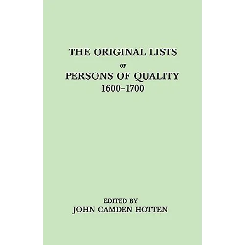 Original Lists of Persons of Quality, 1600-1700. Emigrants, Religious Exiles, Political Rebels, Serving Men Sold for a Term of Years, Apprentices, - Paperback