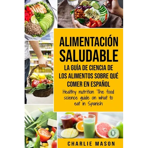 Alimentación saludable La guía de ciencia de los alimentos sobre qué comer en español/ Healthy nutrition The food science guide on what to eat in Span - Paperback