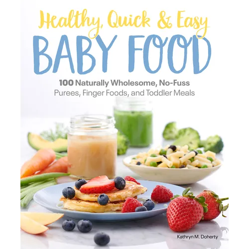 Healthy, Quick & Easy Baby Food: 100 Naturally Wholesome, No-Fuss Purees, Finger Foods and Toddler Meals - Paperback