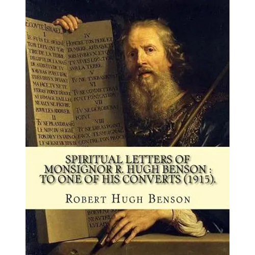Spiritual letters of Monsignor R. Hugh Benson: to one of his converts (1915). By: Robert Hugh Benson: Robert Hugh Benson (18 November 1871 - 19 Octobe - Paperback