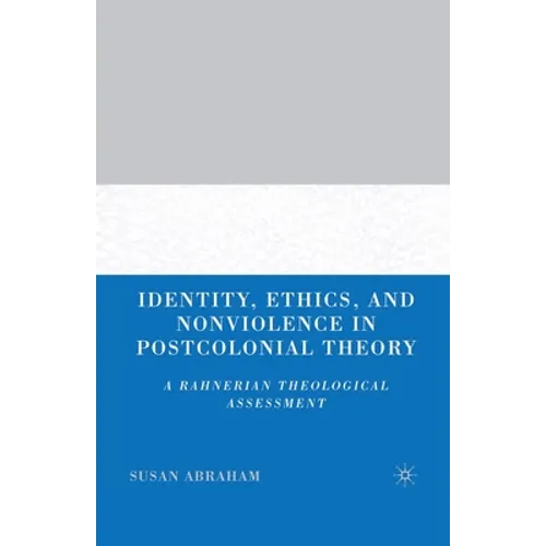 Identity, Ethics, and Nonviolence in Postcolonial Theory: A Rahnerian Theological Assessment - Paperback