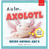 A is for Axolotl... Weird Animal ABC's: Weird & Wonderful Animals A-Z Fun Facts, Photos & ABC Quiz for Curious Kids  2-5 - Hardcover