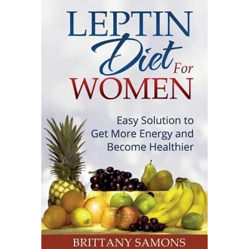 Leptin Diet for Women: Easy Solution to Get More Energy and Become Healthier - Paperback
