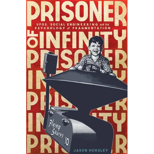 Prisoner of Infinity: Social Engineering, UFOs, and the Psychology of Fragmentation - Paperback