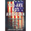 You Are Not American: Citizenship Stripping from Dred Scott to the Dreamers - Paperback