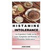 Histamine Intolerance: An Expository Guide on the Causes, Symptoms and Remedy to Histamine Intolerances - Paperback