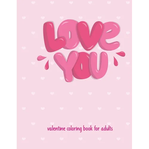 Love You Valentine Coloring Book For Adults: Cute and Super Fun 30 pages Featuring Hearts, Flowers and other images of love ! valentine coloring book - Paperback