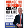 Change Your Thinking, Change Your Life: How to Unlock Your Full Potential for Success and Achievement - Paperback
