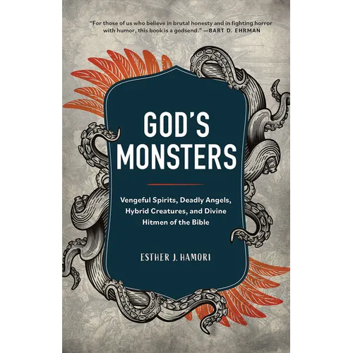 God's Monsters: Vengeful Spirits, Deadly Angels, Hybrid Creatures, and Divine Hitmen of the Bible - Hardcover