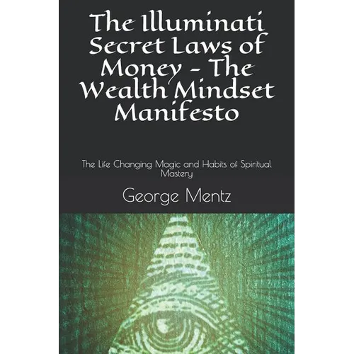 The Illuminati Secret Laws of Money - The Wealth Mindset Manifesto: The Life Changing Magic and Habits of Spiritual Mastery - Paperback