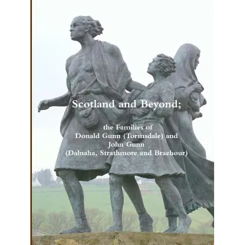 Scotland and Beyond; The Families of Donald Gunn (Tormsdale) and John Gunn (Dalnaha, Strathmore and Braehour) - Paperback