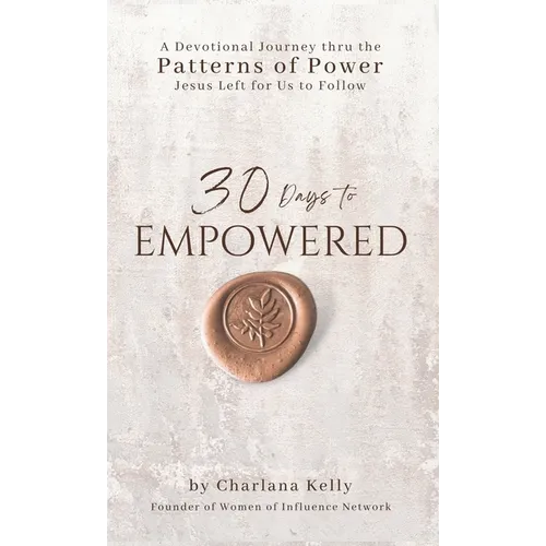 30 Days to Empowered: A Devotional Journey Thru the Patterns of Power Jesus Left for Us to Follow - Paperback