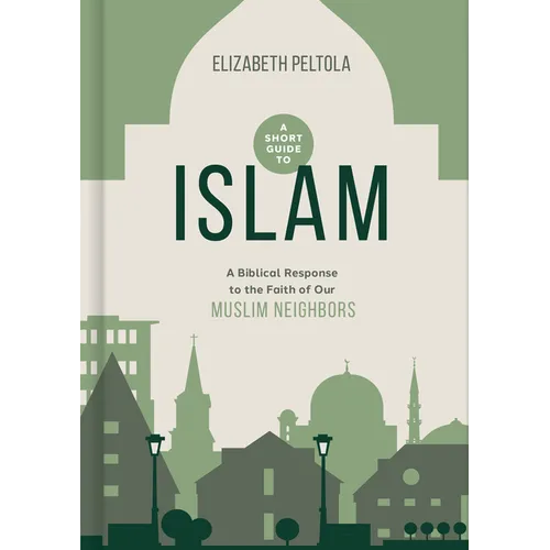 A Short Guide to Islam: A Biblical Response to the Faith of Our Muslim Neighbors - Hardcover