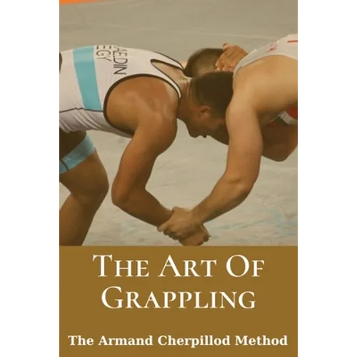 The Art Of Grappling: The Armand Cherpillod Method: Standup Wrestling - Paperback